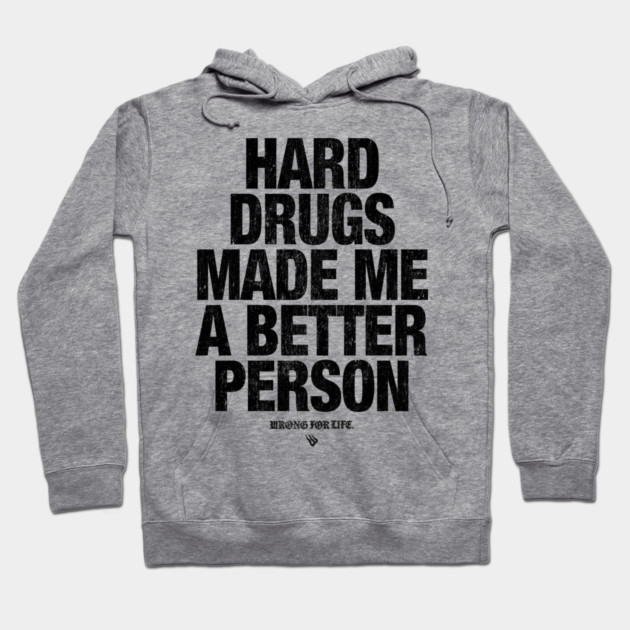 HARD DRUGS MADE ME A BETTER PERSON Hoodie by Wrongteeshirt