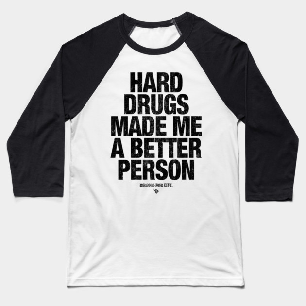 HARD DRUGS MADE ME A BETTER PERSON Baseball T-Shirt by Wrongteeshirt