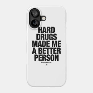 HARD DRUGS MADE ME A BETTER PERSON Phone Case