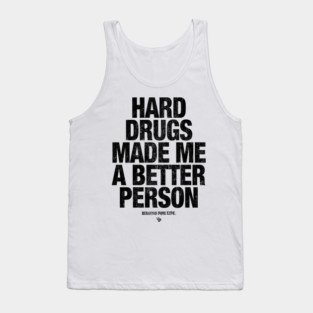 HARD DRUGS MADE ME A BETTER PERSON Tank Top