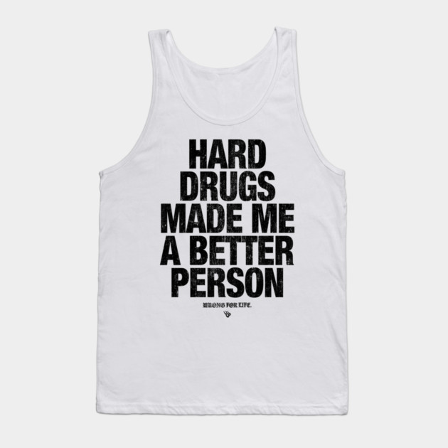HARD DRUGS MADE ME A BETTER PERSON Tank Top by Wrongteeshirt