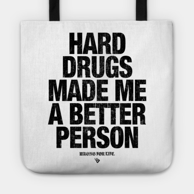 HARD DRUGS MADE ME A BETTER PERSON Tote by Wrongteeshirt