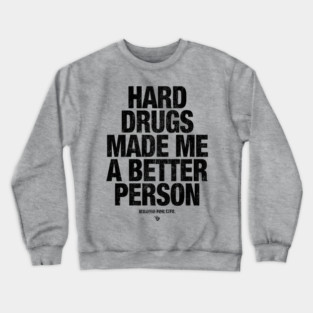 HARD DRUGS MADE ME A BETTER PERSON Crewneck Sweatshirt