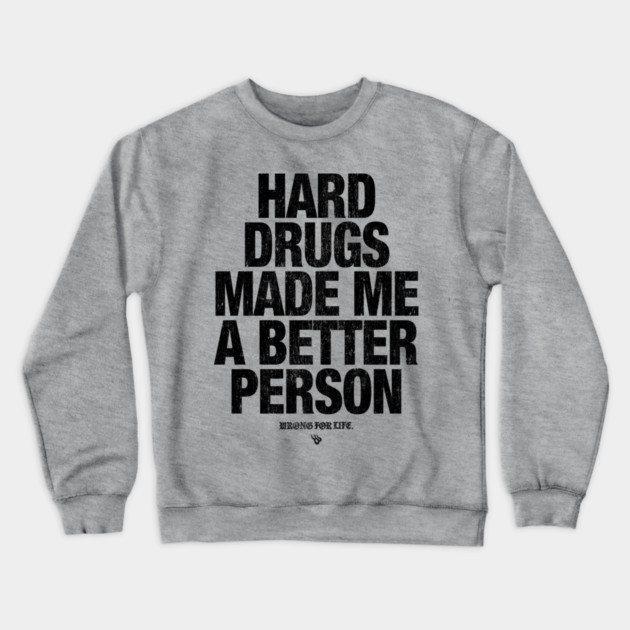 HARD DRUGS MADE ME A BETTER PERSON Crewneck Sweatshirt by Wrongteeshirt