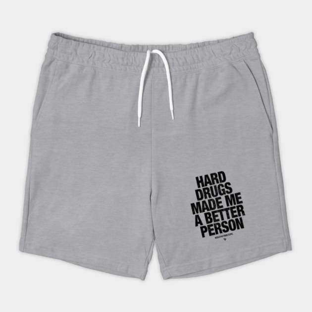 HARD DRUGS MADE ME A BETTER PERSON by Wrongteeshirt
