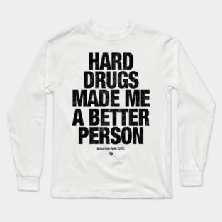 HARD DRUGS MADE ME A BETTER PERSON Long Sleeve T-Shirt