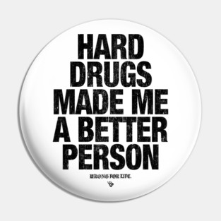 HARD DRUGS MADE ME A BETTER PERSON Pin