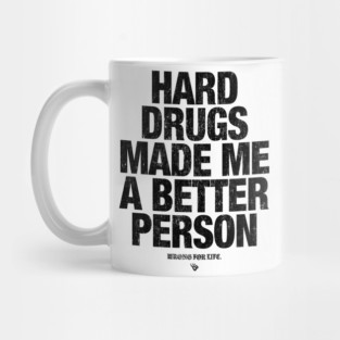 HARD DRUGS MADE ME A BETTER PERSON Mug