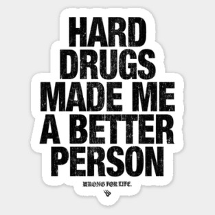 HARD DRUGS MADE ME A BETTER PERSON Sticker