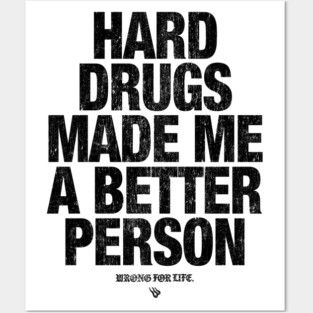HARD DRUGS MADE ME A BETTER PERSON Posters and Art