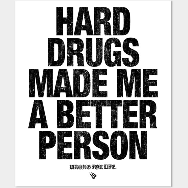 HARD DRUGS MADE ME A BETTER PERSON Wall Art by Wrongteeshirt