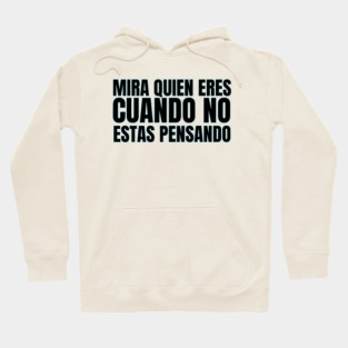 MIRA QUIEN ERES CUANDO NO ESTAS PENSANDO Hoodie