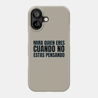 MIRA QUIEN ERES CUANDO NO ESTAS PENSANDO Phone Case