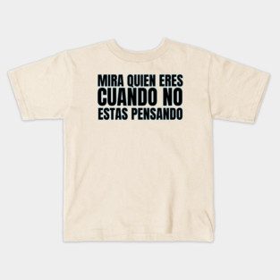 MIRA QUIEN ERES CUANDO NO ESTAS PENSANDO Kids T-Shirt
