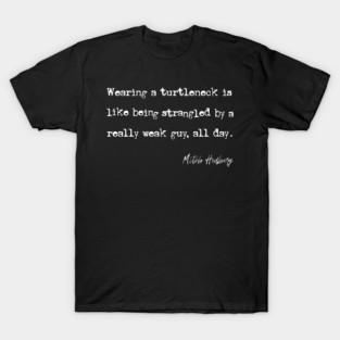 Wearing a turtleneck - Mitch Hedberg Quote T-Shirt