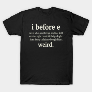I Before E - Funny Weird Grammar Police T-Shirt