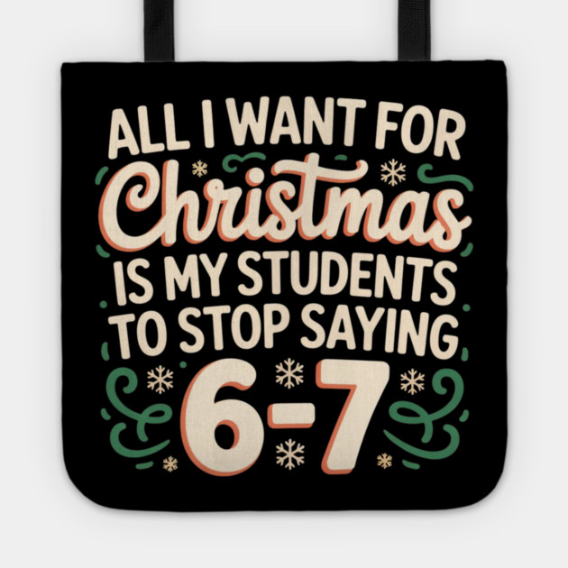 Funny Teacher Christmas Quote – All I Want for Christmas Is My Students to Stop Saying 6-7 Tote by Creatifly Graphic Tees