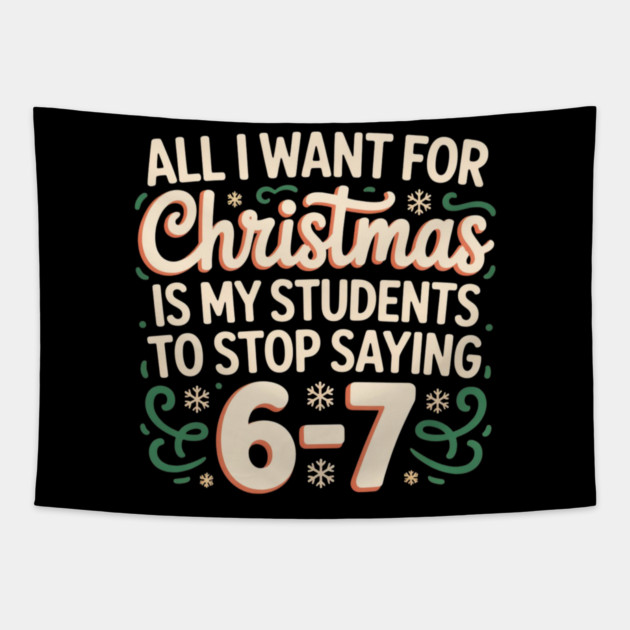 Funny Teacher Christmas Quote – All I Want for Christmas Is My Students to Stop Saying 6-7 Tapestry by Creatifly Graphic Tees