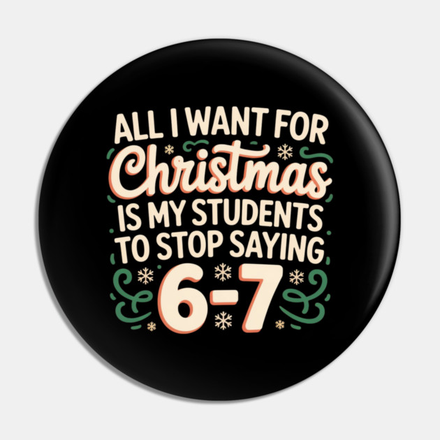 Funny Teacher Christmas Quote – All I Want for Christmas Is My Students to Stop Saying 6-7 Pin by Creatifly Graphic Tees