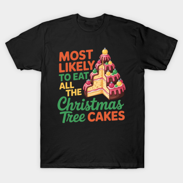 Funny Christmas Tree Cake Lover Holiday Quote T-Shirt by Creatifly Graphic Tees