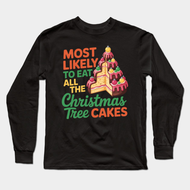 Funny Christmas Tree Cake Lover Holiday Quote Long Sleeve T-Shirt by Creatifly Graphic Tees