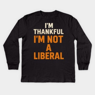 I’m – Thankful – I’m – Not – a – Liberal Kids Long Sleeve T-Shirt