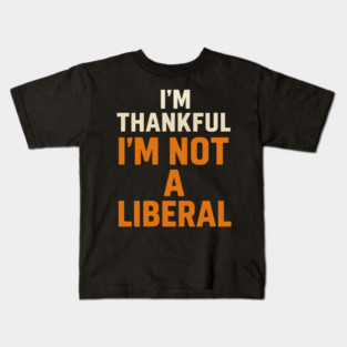 I’m – Thankful – I’m – Not – a – Liberal Kids T-Shirt