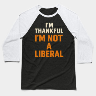 I’m – Thankful – I’m – Not – a – Liberal Baseball T-Shirt