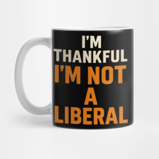 I’m – Thankful – I’m – Not – a – Liberal Mug