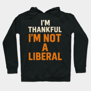 I’m – Thankful – I’m – Not – a – Liberal Hoodie