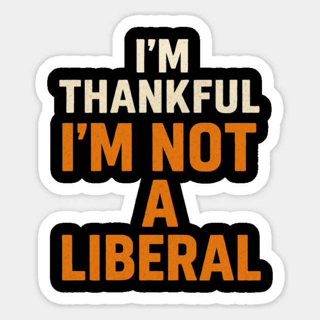 I’m – Thankful – I’m – Not – a – Liberal Magnet by ArtistTee ⭐⭐⭐⭐⭐