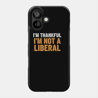 I’m Thankful I’m Not a Liberal – Bold Slogan Phone Case