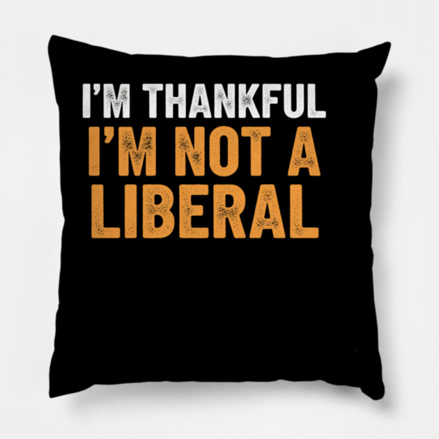 I’m Thankful I’m Not a Liberal – Bold Slogan Pillow by ArtistTee ⭐⭐⭐⭐⭐