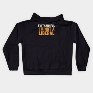 I’m Thankful I’m Not a Liberal – Bold Slogan Kids Hoodie