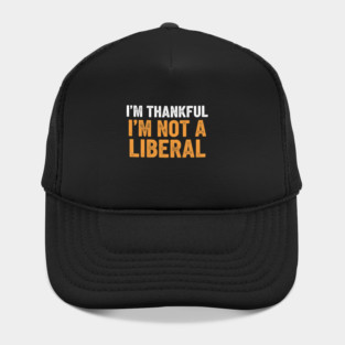 I’m Thankful I’m Not a Liberal – Bold Slogan Hat