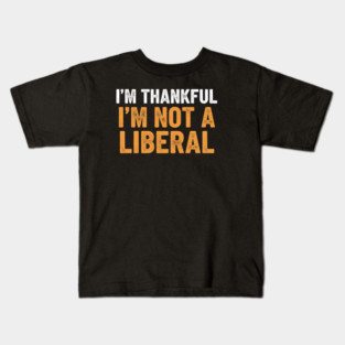 I’m Thankful I’m Not a Liberal – Bold Slogan Kids T-Shirt
