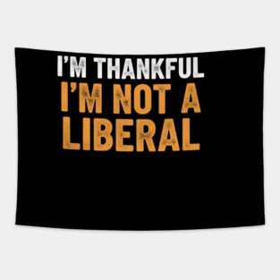 I’m Thankful I’m Not a Liberal – Bold Slogan Tapestry