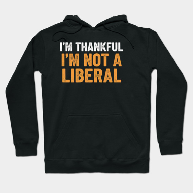 I’m Thankful I’m Not a Liberal – Bold Slogan Hoodie by ArtistTee ⭐⭐⭐⭐⭐