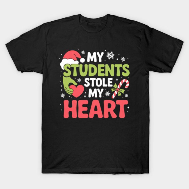 My Students Stole My Heart Christmas Teacher Quote T-Shirt by Creatifly Graphic Tees