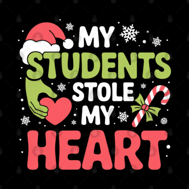 My Students Stole My Heart Christmas Teacher Quote by Creatifly Graphic Tees
