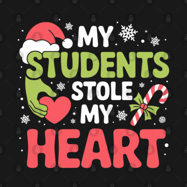 My Students Stole My Heart Christmas Teacher Quote by Creatifly Graphic Tees