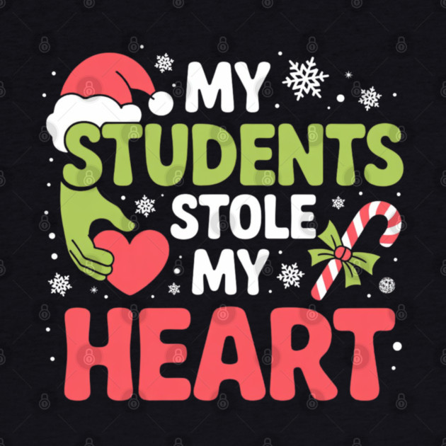 My Students Stole My Heart Christmas Teacher Quote by Creatifly Graphic Tees