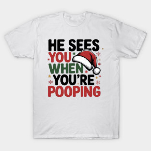 Funny Santa Christmas Quote - He Sees You When You’re Pooping T-Shirt