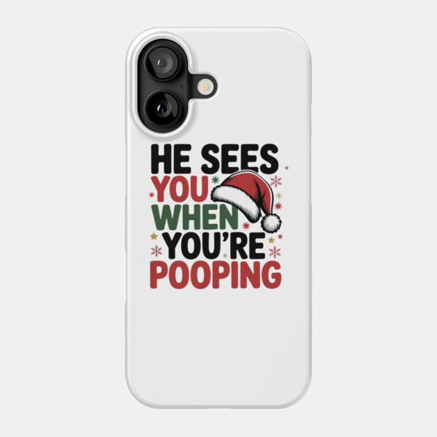 Funny Santa Christmas Quote - He Sees You When You’re Pooping Phone Case by Creatifly Graphic Tees