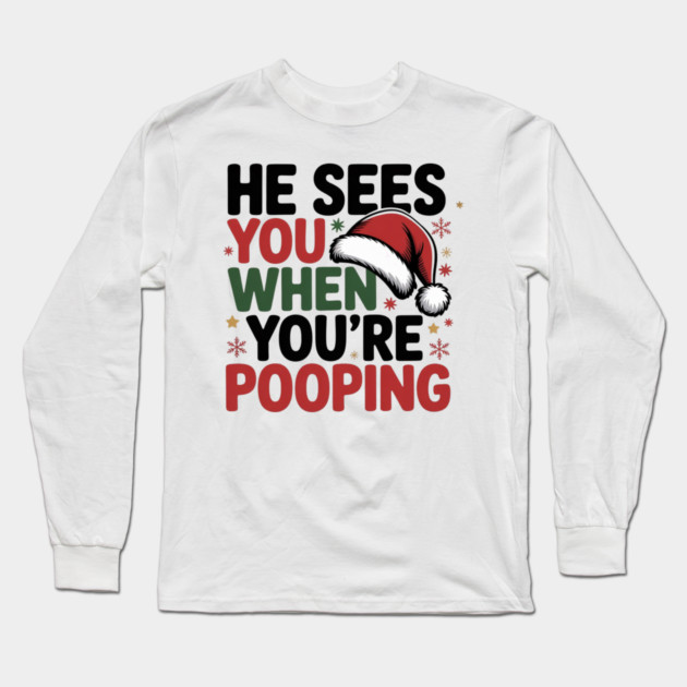 Funny Santa Christmas Quote - He Sees You When You’re Pooping Long Sleeve T-Shirt by Creatifly Graphic Tees