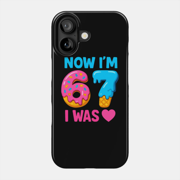 Now I’m 67 – Donut & Ice Cream Birthday Phone Case by ArtistTee ⭐⭐⭐⭐⭐