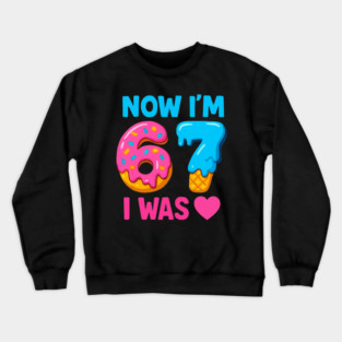 Now I’m 67 – Donut & Ice Cream Birthday Crewneck Sweatshirt