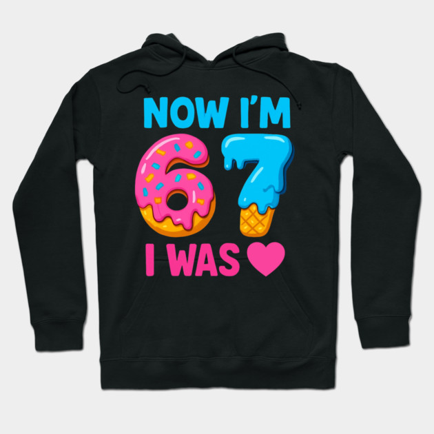 Now I’m 67 – Donut & Ice Cream Birthday Hoodie by ArtistTee ⭐⭐⭐⭐⭐