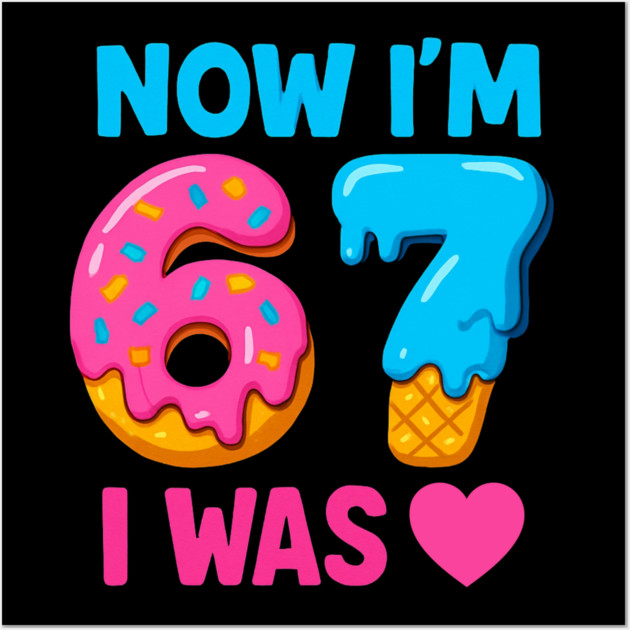 Now I’m 67 – Donut & Ice Cream Birthday Wall Art by ArtistTee ⭐⭐⭐⭐⭐