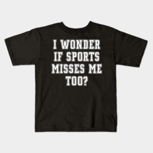 I WONDER IF SPORTS MISSES ME TOO Kids T-Shirt
